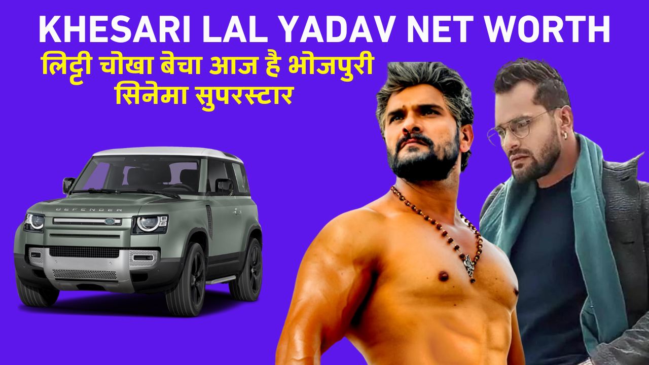 Khesari Lal Yadav Net Worth